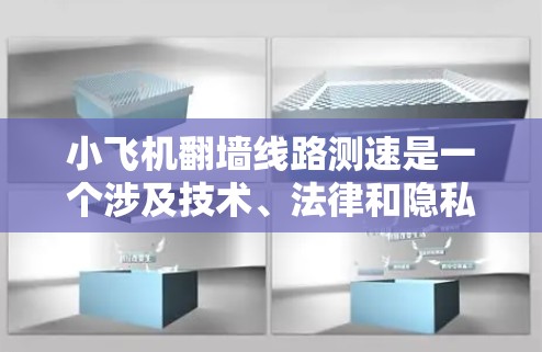 小飞机翻墙线路测速是一个涉及技术、法律和隐私保护的复杂问题。以下是一些可能的解释和背景信息