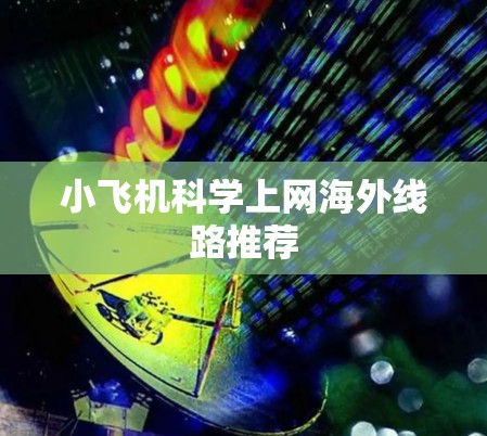 小飞机科学上网海外线路推荐 小飞机科学上网海外线路推荐