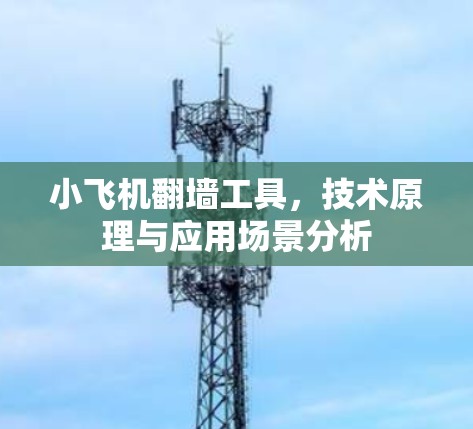 小飞机翻墙工具，技术原理与应用场景分析
