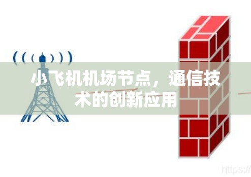 小飞机机场节点,通信技术的创新应用 小飞机机场节点,通信技术的创新应用