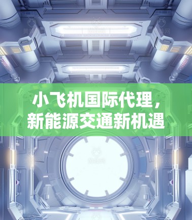 小飞机国际代理,新能源交通新机遇 小飞机国际代理,新能源交通新机遇