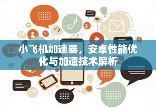小飞机加速器,安卓性能优化与加速技术解析 小飞机加速器,安卓性能优化与加速技术解析