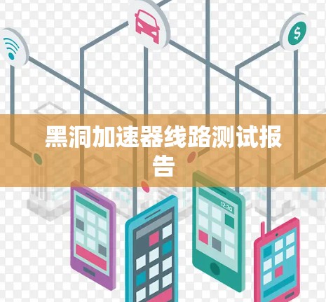 黑洞加速器线路测试报告 黑洞加速器线路测试报告