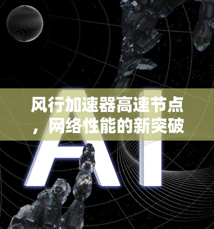 风行加速器高速节点，网络性能的新突破