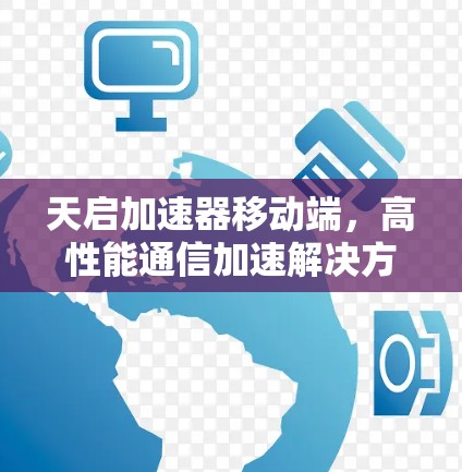 天启加速器移动端，高性能通信加速解决方案