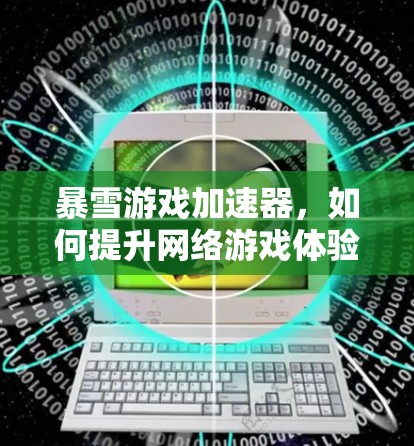 暴雪游戏加速器,如何提升网络游戏体验 暴雪游戏加速器,如何提升网络游戏体验