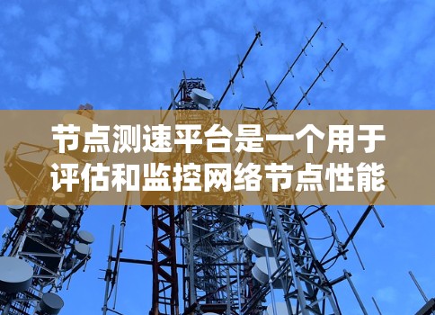 节点测速平台是一个用于评估和监控网络节点性能的系统,主要关注带宽、延迟、丢包率等指标。以下是关于如何设计和实施一个节点测速平台的分步说明 节点测速平台是一个用于评估和监控网络节点性能的系统,主要关注带宽、延迟、丢包率等指标。以下是关于如何设计和实施一个节点测速平台的分步说明