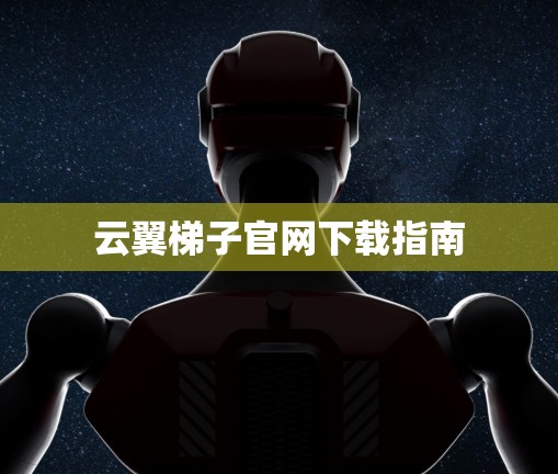 云翼梯子官网下载指南 云翼梯子官网下载指南