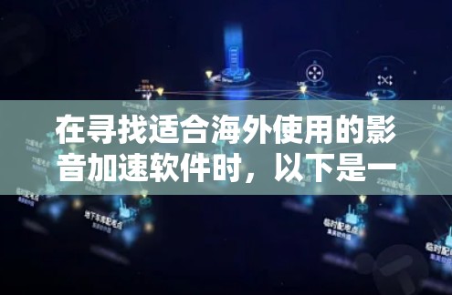在寻找适合海外使用的影音加速软件时,以下是一些推荐的工具和资源,根据不同的需求进行分类 在寻找适合海外使用的影音加速软件时,以下是一些推荐的工具和资源,根据不同的需求进行分类