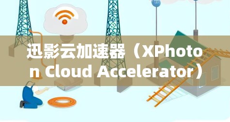 迅影云加速器（XPhoton Cloud Accelerator）是一种用于科学网络的高性能加速解决方案，旨在提升数据传输效率和性能，支持大型科学研究项目的网络需求。以下是对迅影云加速器的详细分析