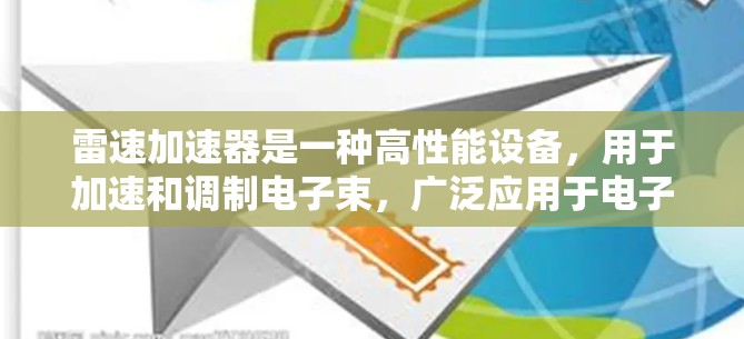 雷速加速器是一种高性能设备,用于加速和调制电子束,广泛应用于电子显微镜、核分析仪和其他高性能电子束设备中。以下是使用雷速加速器的详细指南 雷速加速器是一种高性能设备,用于加速和调制电子束,广泛应用于电子显微镜、核分析仪和其他高性能电子束设备中。以下是使用雷速加速器的详细指南