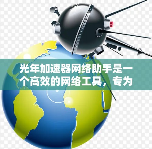 光年加速器网络助手是一个高效的网络工具,专为大数据处理、机器学习和人工智能等领域设计,旨在加速数据传输和计算任务。以下是其关键功能和步骤 光年加速器网络助手是一个高效的网络工具,专为大数据处理、机器学习和人工智能等领域设计,旨在加速数据传输和计算任务。以下是其关键功能和步骤