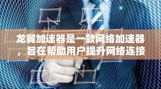 龙翼加速器是一款网络加速器,旨在帮助用户提升网络连接速度,特别是在访问受限的网站或内容时。然而,关于龙翼加速器官网的信息,目前并没有公开的、官方的网站可以提供详细的下载、购买或技术支持信息 龙翼加速器是一款网络加速器,旨在帮助用户提升网络连接速度,特别是在访问受限的网站或内容时。然而,关于龙翼加速器官网的信息,目前并没有公开的、官方的网站可以提供详细的下载、购买或技术支持信息