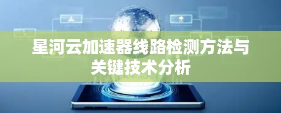 星河云加速器线路检测方法与关键技术分析 星河云加速器线路检测方法与关键技术分析