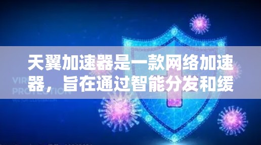 天翼加速器是一款网络加速器，旨在通过智能分发和缓存技术，优化网络流量，提升数据传输速度和稳定性。关于天翼加速器的全球线路，以下是一些相关信息和解释