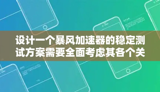 设计一个暴风加速器的稳定测试方案需要全面考虑其各个关键组成部分和潜在的影响因素。以下是一个结构化的测试方案，旨在确保加速器在运行中的稳定性