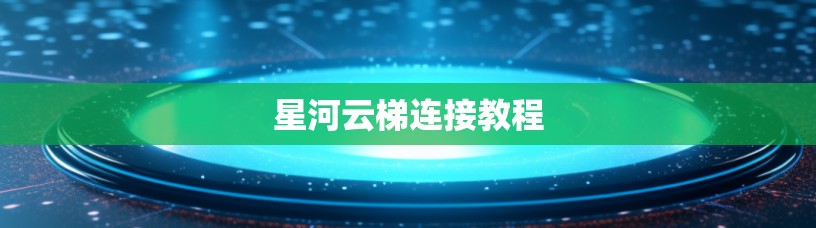 星河云梯连接教程 星河云梯连接教程