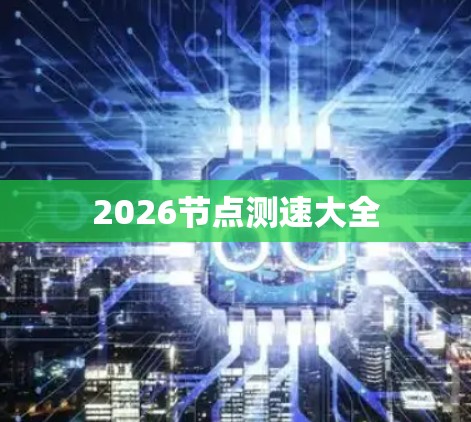 2026节点测速大全 2026节点测速大全