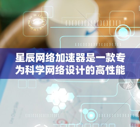 星辰网络加速器是一款专为科学网络设计的高性能网络优化工具,旨在提升数据传输效率和网络性能,适用于处理大规模科学数据的场景。以下是对星辰网络加速器的详细分析和总结 星辰网络加速器是一款专为科学网络设计的高性能网络优化工具,旨在提升数据传输效率和网络性能,适用于处理大规模科学数据的场景。以下是对星辰网络加速器的详细分析和总结