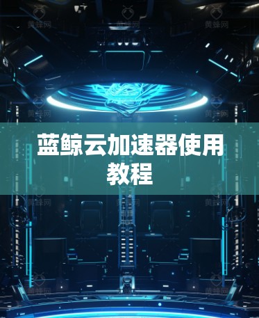 蓝鲸云加速器使用教程 蓝鲸云加速器使用教程