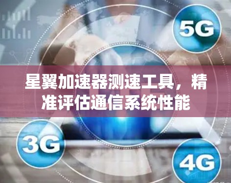 星翼加速器测速工具，精准评估通信系统性能