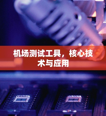机场测试工具，核心技术与应用