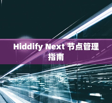 Hiddify Next 节点管理指南 Hiddify Next 节点管理指南