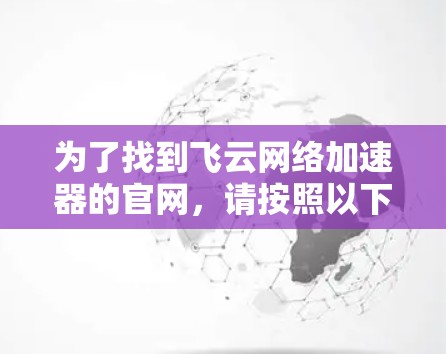 为了找到飞云网络加速器的官网，请按照以下步骤操作