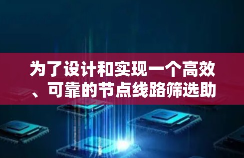 为了设计和实现一个高效、可靠的节点线路筛选助手,我们需要从多个方面进行分析和规划。以下是一个逐步的解决方案 为了设计和实现一个高效、可靠的节点线路筛选助手,我们需要从多个方面进行分析和规划。以下是一个逐步的解决方案