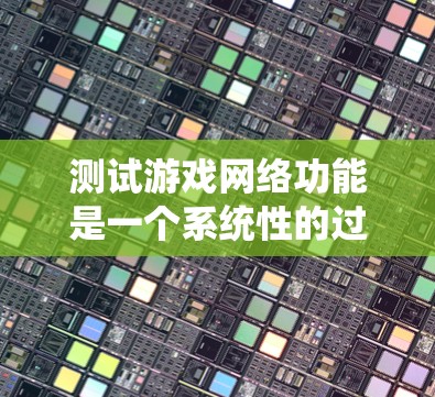 测试游戏网络功能是一个系统性的过程,以下是一步步的指南,帮助您顺利完成测试 测试游戏网络功能是一个系统性的过程,以下是一步步的指南,帮助您顺利完成测试