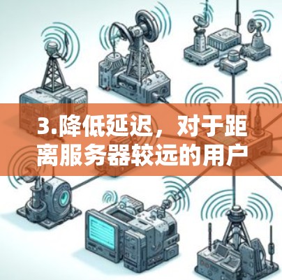 3.降低延迟,对于距离服务器较远的用户,星云网络加速器可以显著降低访问延迟,提升用户体验 3.降低延迟,对于距离服务器较远的用户,星云网络加速器可以显著降低访问延迟,提升用户体验