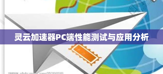 灵云加速器PC端性能测试与应用分析 灵云加速器PC端性能测试与应用分析