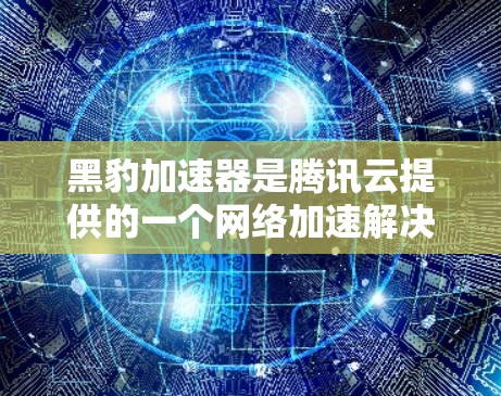 黑豹加速器是腾讯云提供的一个网络加速解决方案,旨在帮助用户在云环境中实现网络流量的加速,特别是在跨区域或跨国家的数据传输中,能够有效降低延迟,提升性能 黑豹加速器是腾讯云提供的一个网络加速解决方案,旨在帮助用户在云环境中实现网络流量的加速,特别是在跨区域或跨国家的数据传输中,能够有效降低延迟,提升性能