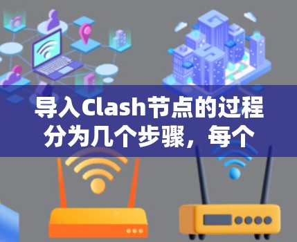 导入Clash节点的过程分为几个步骤，每个步骤都需要仔细执行以确保成功。以下是详细的步骤指南