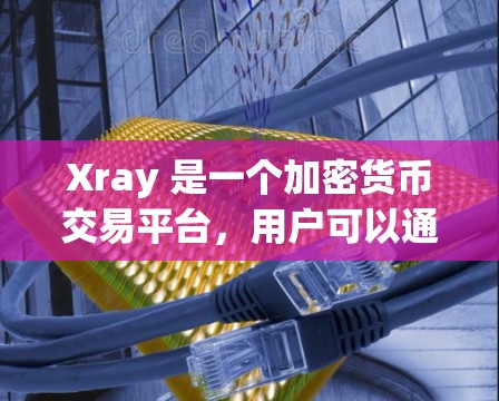 Xray 是一个加密货币交易平台,用户可以通过它进行比特币、以太坊等多种数字货币的交易和持仓。以下是使用 Xray 的基本教程 Xray 是一个加密货币交易平台,用户可以通过它进行比特币、以太坊等多种数字货币的交易和持仓。以下是使用 Xray 的基本教程