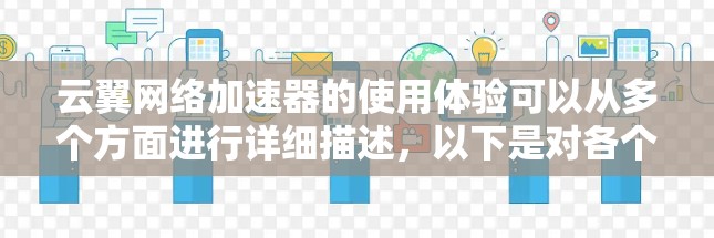 云翼网络加速器的使用体验可以从多个方面进行详细描述，以下是对各个方面的综合分析