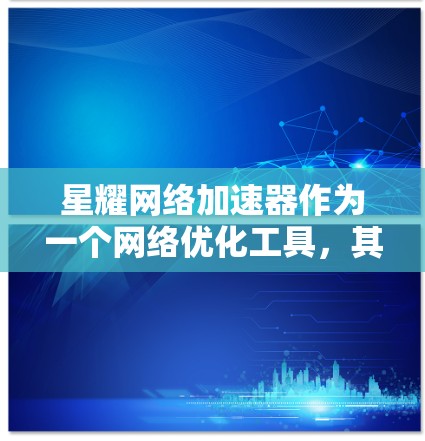 星耀网络加速器作为一个网络优化工具，其全球节点分布主要由多个因素决定，包括网络封锁情况、用户需求、成本效益等。以下是对星耀网络加速器全球节点情况的分析