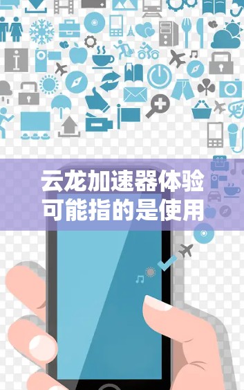 云龙加速器体验可能指的是使用云龙加速器后的具体使用感受和体验。云龙加速器是一款专注于网络加速和数据处理的高性能加速器,旨在帮助用户提升计算和数据处理能力。以下是一些可能的体验和感受 云龙加速器体验可能指的是使用云龙加速器后的具体使用感受和体验。云龙加速器是一款专注于网络加速和数据处理的高性能加速器,旨在帮助用户提升计算和数据处理能力。以下是一些可能的体验和感受