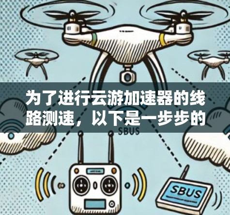 为了进行云游加速器的线路测速，以下是一步步的详细指南