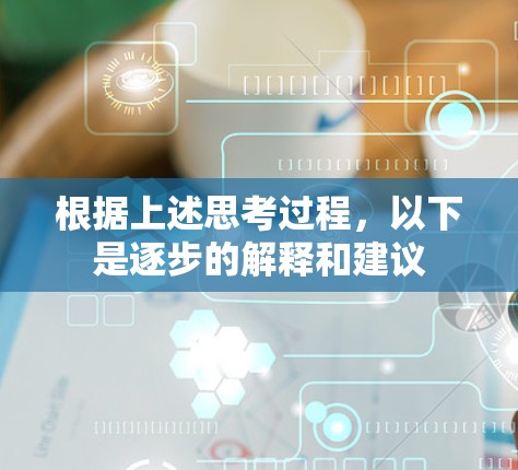 根据上述思考过程，以下是逐步的解释和建议