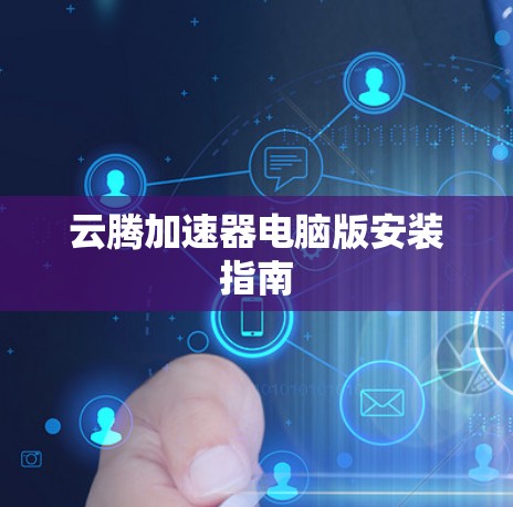 云腾加速器电脑版安装指南 云腾加速器电脑版安装指南