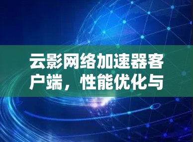 云影网络加速器客户端，性能优化与应用场景分析