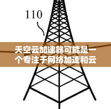 天空云加速器可能是一个专注于网络加速和云服务优化的解决方案,特别是在国际或海外网络环境中。以下是一些可能相关的方面和步骤,帮助你更好地理解和应用天空云加速器在海外网络中的使用 天空云加速器可能是一个专注于网络加速和云服务优化的解决方案,特别是在国际或海外网络环境中。以下是一些可能相关的方面和步骤,帮助你更好地理解和应用天空云加速器在海外网络中的使用