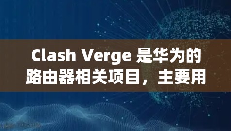 Clash Verge 是华为的路由器相关项目,主要用于测试和优化网络性能。线路测速是其中的一个功能,用于测量网络连接的实际速度,通常包括上传和下载速度 Clash Verge 是华为的路由器相关项目,主要用于测试和优化网络性能。线路测速是其中的一个功能,用于测量网络连接的实际速度,通常包括上传和下载速度