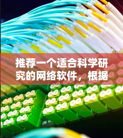 推荐一个适合科学研究的网络软件，根据不同需求进行分类