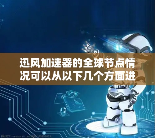 迅风加速器的全球节点情况可以从以下几个方面进行分析 迅风加速器的全球节点情况可以从以下几个方面进行分析