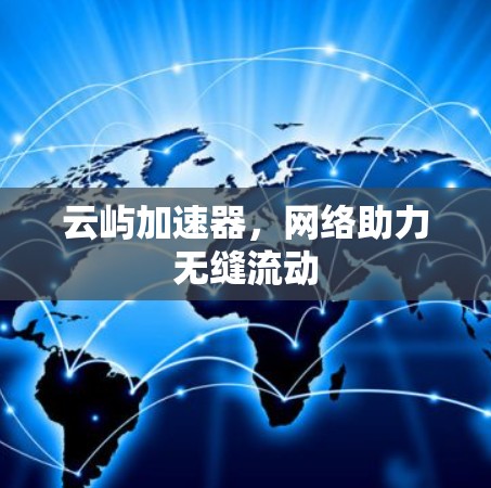云屿加速器，网络助力无缝流动