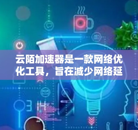 云陌加速器是一款网络优化工具，旨在减少网络延迟和提高数据传输速度。它适用于国内用户，特别是在国内外之间的网络连接中。以下是关于云陌加速器电脑端的详细信息