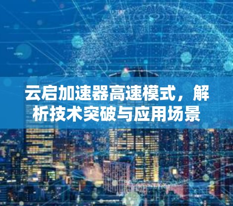 云启加速器高速模式，解析技术突破与应用场景