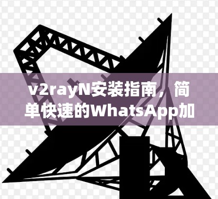 v2rayN安装指南，简单快速的WhatsApp加密方法
